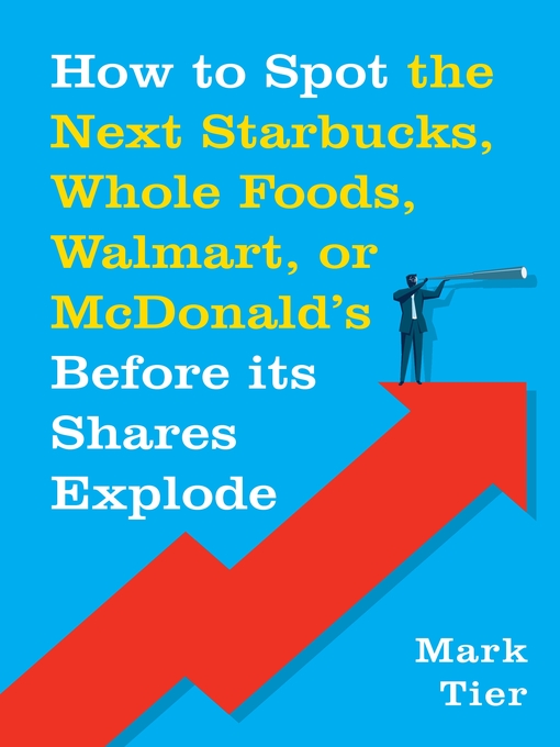 Title details for How to Spot the Next Starbucks, Whole Foods, Walmart, or McDonald's BEFORE Its Shares Explode by Mark Tier - Wait list